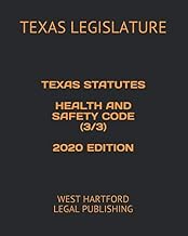 TEXAS STATUTES HEALTH AND SAFETY CODE (3/3) 2020 EDITION: WEST HARTFORD LEGAL PUBLISHING