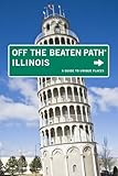 Illinois Off the Beaten Path®: A Guide To Unique Places (Off the Beaten Path Series)