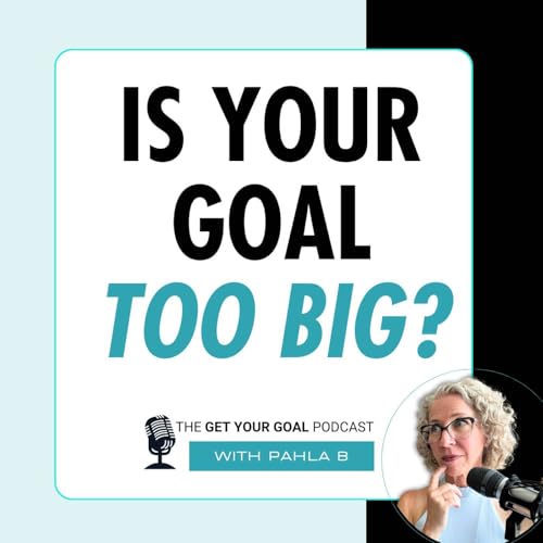 Is Your Goal Too Big?