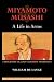 Miyamoto Musashi: A Life in Arms: A Biography of Japan's Greatest Swordsman