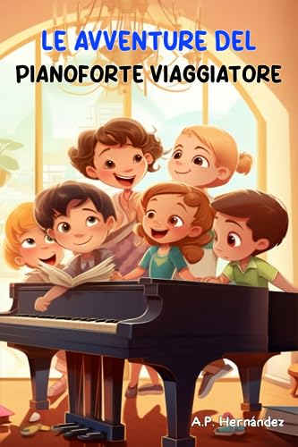 Le avventure del pianoforte viaggiatore: Un libro d'avventura ricco di storia e musica. Da 8 - 9 ann