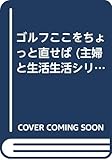 ゴルフここをちょっと直せば: 急所をマンガ化 誰も教えなかったスコア・アップの秘密56 (主婦と生活生活シリーズ 201)