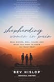 Shepherding Women in Pain: Real Women, Real Issues, and What You Need to Know to Truly Help