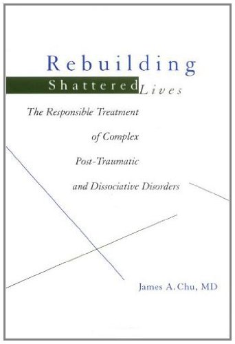 Rebuilding Shattered Lives: The Responsible Treatment of Complex Post-Traumatic and Dissociative Disorders