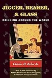 Jigger, Beaker, and Glass: Drinking Around the World