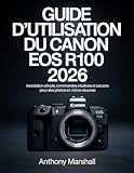 Guide d'utilisation du Canon EOS R100 2026: Installation simple, commandes intuitives et astuces pour des photos et vidéos réussies