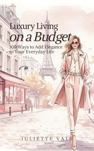 Luxury Living on a Budget: 100 Ways to Add Elegance to Your Every...