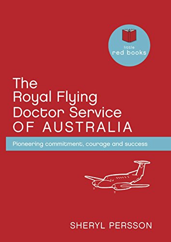 The Royal Flying Doctor Service of Australia: Pioneering Commitment, Courage and Success (Little Red Books)
