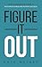 Figure It Out: How to Harness the Power of Resourcefulness and Achieve Success!