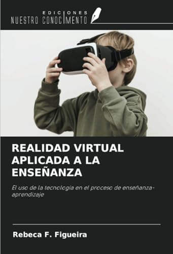 REALIDAD VIRTUAL APLICADA A LA ENSEÑANZA: El uso de la tecnología en el proceso de enseñanza-aprendizaje