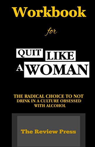 Workbook for Quit Like A Woman: The radical choice to not drink in a culture obsessed with alcohol