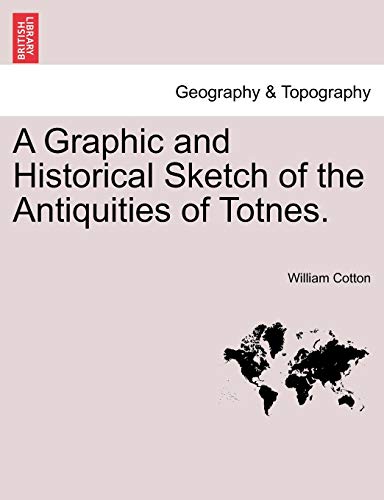 A Graphic and Historical Sketch of the Antiquities of Totnes.