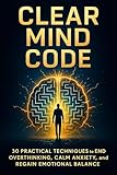  Clear Mind Code: 30 Practical Techniques to End Overthinking, Calm Anxiety, and Regain Emotional Balance (English Edition)
