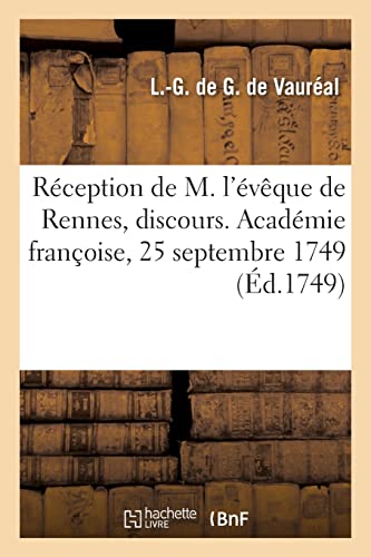 Réception de M. l'évêque de Rennes, discours. Académie françoise, 25 septembre 1749 (French Edition)