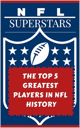 NFL SUPERSTARS: THE TOP 5 GREATEST PLAYERS IN NFL HISTORY (English Edition)