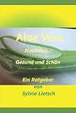 Aloe Vera: Natürlich - Gesund und Schön
