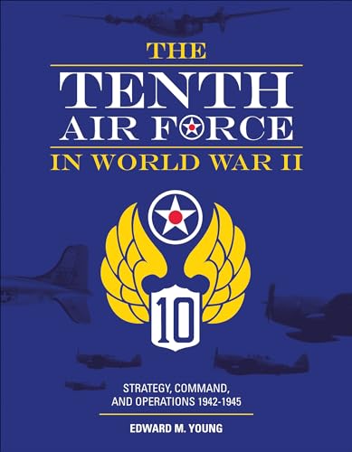 The Tenth Air Force in World War II: Strategy, Command, and Operations 1942–1945