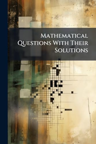 Mathematical Questions With Their Solutions: From the "Educational Times"., Volumes 37-39