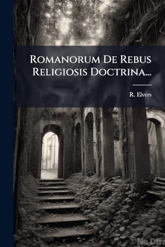 Romanorum De Rebus Religiosis Doctrina... (Latin Edition)