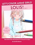 Let's Color Anime Girls! Lolis! Vol. 2: Cute anime lolis coloring book for everyone to enjoy!