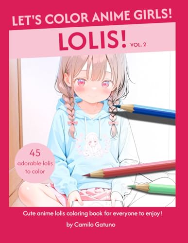 Let's Color Anime Girls! Lolis! Vol. 2: Cute anime lolis coloring book for everyone to enjoy!