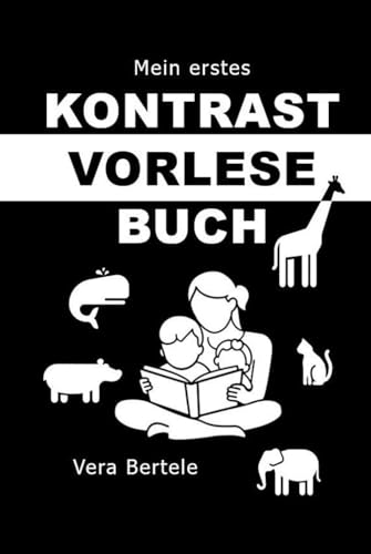 Mein erstes Kontrast-Vorlesebuch für Babys: Schwarz-Weiß-Bilder und kurze Tiergeschichten zum Vorlesen auch für Geschwister – Fördert Sehsinn, Sprache und Bindung ab Geburt (0 -12 Monate)