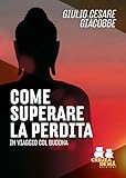 Come superare la perdita. In viaggio col Buddha