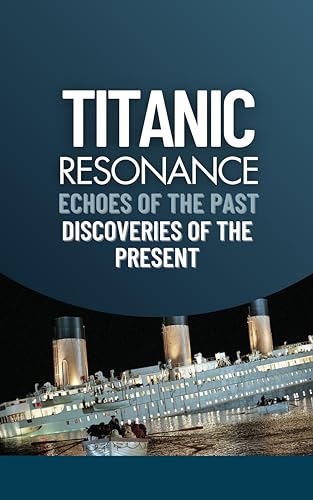 Titanic Resonance: Echoes of the Past, Discoveries of the Present