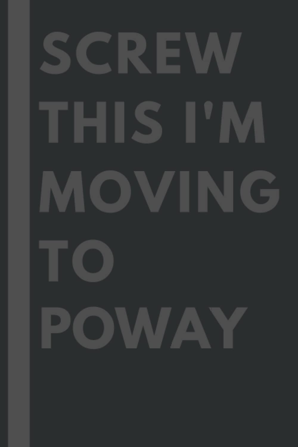 Screw This I'm Moving To Poway: An Awesome Poway Journal Notebook With Lined Interior - 110 pages - 6x9 inches