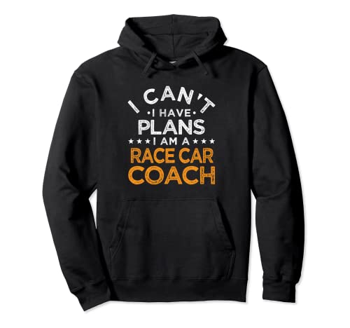 I Can't I Have Plans Race Car Coach Funny Auto Racing Humor Pullover Hoodie