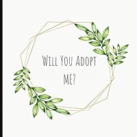 Will You Adopt Me?: Memories Book Large Enough To Place Photos And Mementos. With Lined Journal Pages and A Blank First Page For You To Inscribe And A Beautiful Quote And Illustration. 109238474X Book Cover