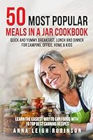 50 Most Popular Meals in a Jar Cookbook: Quick and Yummy Breakfast, Lunch and Dinner for Camping, Office, Home & Kids - Learn the Easiest Way to Can Foods with 10 Top Best Canning Recipes B0CKDBB6F3 Book Cover