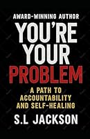 You're Your Problem: A Path To Accountability And Self Healing 1734168978 Book Cover