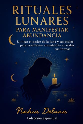 Rituales lunares para manifestar abundancia: Utilizar el poder de la luna y sus ciclos para manifestar abundancia en todas sus formas (Bruja Moderna)