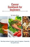  Cancer Cookbook for beginners : Nourishing resilience: A culinary journey for beginners, empowering lives against cancer (English Edition)