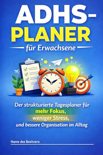 ADHS Planer für Erwachsene: Der strukturierte Tagesplaner für mehr Fokus, weniger Stress und bessere Organisation im Alltag