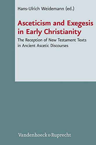 Asceticism and Exegesis in Early Christianity: The Reception of New Testament Texts in Ancient Ascetic Discourses (Novum Testamentum Et Orbis Antiquus / Studien Zur Umwelt Des Neuen Testaments)