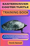 EASTERN RIVER COOTER TURTLE TRAINING BOOK: The Easy Training Guide To Raising A Healthy Turtle: Caring, Social Interactions, Diet, Breeding, ... Expert Care and Training Techniques
