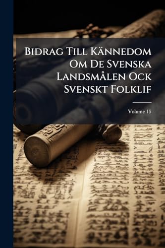 Bidrag Till Kännedom Om De Svenska Landsmålen Ock Svenskt Folklif; Volume 15
