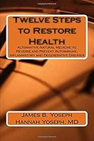 Twelve Steps to Restore Health: Alternative Natural Medicine to Reverse and Prevent Autoimmune, Inflammatory and Degenerative Diseases 0988820617 Book Cover