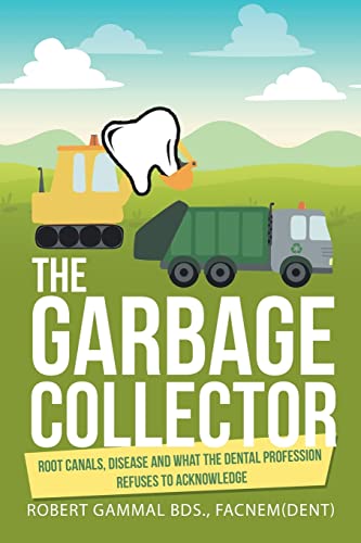The Garbage Collector: Root Canals, Disease, and what the Dental Profession Refuses to Acknowledge
