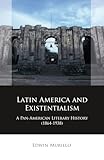 Latin America and Existentialism: A Pan-American Literary History (1864-1938) (Iberian and Latin American Studies)