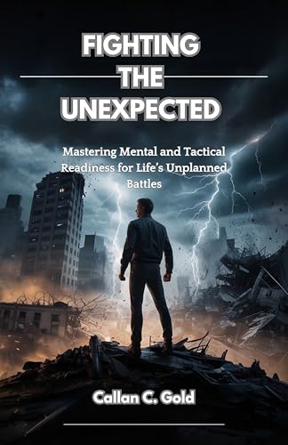 FIGHTING THE UNEXPECTED: Mastering Mental and Tactical Readiness for Life’s Unplanned Battles (English Edition)