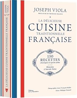 La Délicieuse Cuisine traditionnelle française: 150 recettes classiques et qu'on aime, histoire et savoir-faire