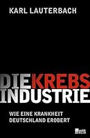 Die Krebs-Industrie: Wie eine Krankheit Deutschland erobert 3871347981 Book Cover