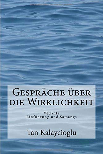 Gespraeche ueber die Wirklichkeit: Vedanta Einfuehrung und Satsangs Gespraeche ueber die Wirklichkeit: Vedanta Einfuehrung und Satsangs