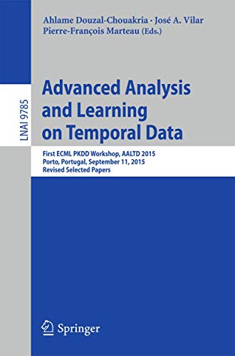 Advanced Analysis and Learning on Temporal Data: First Ecml Pkdd Workshop, Aaltd 2015, Porto, Portugal, September 11, 2015, Revised Selected Papers: ... Notes in Artificial Intelligence, 9785) view 2