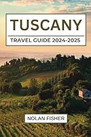 TUSCANY TRAVEL GUIDE 2024-2025: Unveil Secret Spots, Iconic Landmarks, and Local Treasures B0DBQ6759C Book Cover