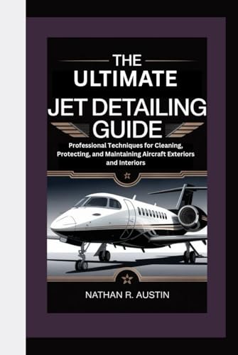 livre THE ULTIMATE JET DETAILING GUIDE: Professional Techniques for Cleaning, Protecting, and Maintaining Aircraft Exteriors and Interiors