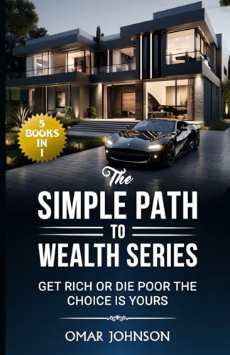 The Simple Path To Wealth Series: (5 Books In 1) Get Rich Or Die Poor The Choice Is Yours